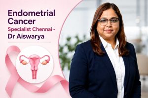 Endometrial Cancer Specialist Chennai – Dr Aiswarya