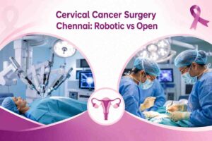 Cervical Cancer Surgery Chennai: Robotic vs Open