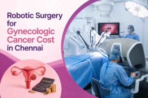 Robotic Surgery for Gynecologic Cancer Cost in Chennai