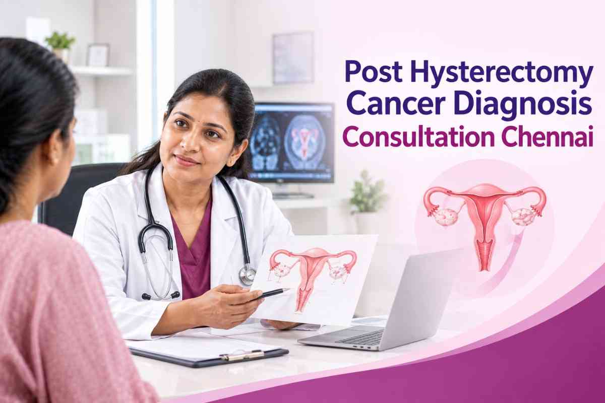 Post Hysterectomy Cancer Diagnosis Consultation Chennai